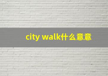 city walk什么意意